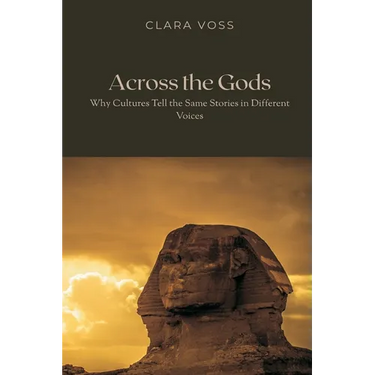 Across the Gods: Why Cultures Tell the Same Stories in Different Voices