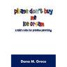 Please Don't Buy Me Ice Cream: A Child's Rules for Priceless Parenting