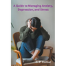 A Guide to Managing Anxiety, Depression, and Stress