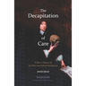 The Decapitation of Care: A Short History of the Rise and Fall of Healthcare