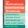 The Motivational Interviewing Workbook: Exercises to Decide What You Want and How to Get There