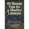 65 Simple Tips For A Healthy Lifestyle: Weight Loss, Exercise And Healthy Eating