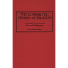Psychoanalytic Studies of Religion: A Critical Assessment and Annotated Bibliography