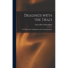 Dealings With the Dead; the Human Soul, Its Migrations and Its Transmigrations