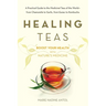 Healing Teas: A Practical Guide to the Medicinal Teas of the World -- from Chamomile to Garlic, from Essiac to Kombucha