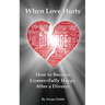 When Love Hurts: How to Become Unmercifully Happy After a Divorce