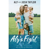 Aly's Fight: Beating Cancer, Battling Infertility, and Believing in Miracles