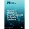 Towards Mechanism-based Treatments for Fragile X Syndrome