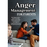 Anger Management for Parents: The Ultimate Guide to Positive Parenting Without Anger. Perfect for Emotion Control, Learn Effective Communication for N