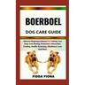 Boerboel Dog Care Guide: Ultimate Beginners Manual To Training Your Dogs from Buying, Protection, Interaction, Feeding, Health, Grooming, Obedi