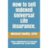 How to Sell Indexed Universal Life Insurance.: Using a Supplemental Life Insurance Retirement Plan. Second Edition