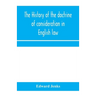 The history of the doctrine of consideration in English law: being the Yorke prize essay for the year 1891