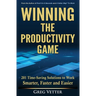 Winning the Productivity Game: 201 Time-Saving Solutions to Work Smarter, Faster and Easier