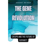 The Gene Revolution: CRISPR and the Future of Humanity