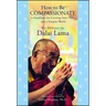 How to Be Compassionate: A Handbook for Creating Inner Peace and a Happier World