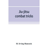 Jiu-jitsu combat tricks: Japanese feats of attack and defence in personal encounter