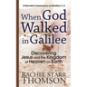 When God Walked in Galilee: Discovering Jesus and the Kingdom of Heaven on Earth: A Narrative Commentary on Matthew 1-4