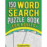 Word Search Puzzle Book For Adults: 150 Word Search Puzzles For Adults With Solutions