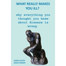 What Really Makes You Ill?: Why Everything You Thought You Knew About Disease Is Wrong