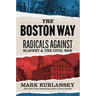 The Boston Way: Radicals Against Slavery and the Civil War