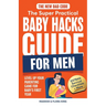 The New Dad Code: The Super Practical Baby Hacks Guide for Men