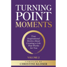 Turning Point Moments Volume 2: True Inspirational Stories About Creating a Life That Works for You
