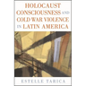Holocaust Consciousness and Cold War Violence in Latin America