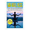 Mindfulness: 100+ Amazing Mindfulness Tips, Exercises & Resources. Bonus: 200+ Mindfulness Quotes to Live By! (Mindfulness for Begi