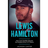 Lewis Hamilton: How Lewis Hamilton Became the Greatest Driver in F1 History