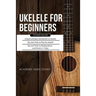 Ukulele for Beginners: 3 Books in 1 - A Quick and Easy Introduction to Ukulele + Tips and Tricks to Play the Ukulele + Reading Music and Chords in 7 D