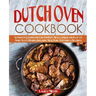 Dutch Oven Cookbook: Complete Cookbook for One-Pot Meals, Unique and Easy to Make Tasty Recipes Including Meat, Fish, Vegetables, Desserts