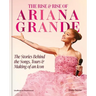 The Rise & Rise of Ariana Grande: The Stories Behind the Songs, Tours and Making of an Icon