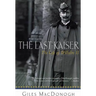 The Last Kaiser: The Life of Wilhelm II