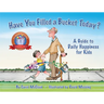 Have You Filled a Bucket Today?: A Guide to Daily Happiness for Kids