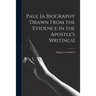 Paul [a Biography Drawn From the Evidence in the Apostle's Writings]