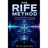 The Rife Method: Understanding Frequency Technology and the New Science of Self-Healing