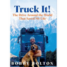 Truck It!: The Drive Around the World That Saved My Life