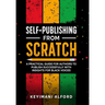 Self-Publishing from Scratch: A Practical Guide for Authors to Publish Successfully with Insights for Black Voices