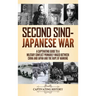 Second Sino-Japanese War: A Captivating Guide to a Military Conflict Primarily Waged Between China and Japan and the Rape of Nanking