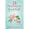 21 Prayers of Gratitude: Overcoming Negativity Through the Power of Prayer and God's Word