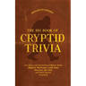 The Big Book of Cryptid Trivia: Fun Facts and Fascinating Folklore about Bigfoot, Mothman, Loch Ness Monster, the Yeti, and More Elusive Creatures