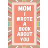 Mom I Wrote A Book About You: Prompted Fill In The Blank Story Book For What I Love About Mom. Mother's Day, Christmas Day, Mom Birthday Gift From S