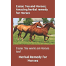Essiac Tea and Horses; Amazing herbal remedy for Horses: Essiac Tea works on Horses too!