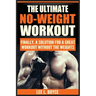 The Ultimate No-Weight Workout: Finally, A Solution For A Great Workout Without The Weights