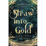 Straw into Gold: A Rumpelstiltskin Faerie Tale Retelling