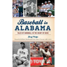 Baseball in Alabama: Tales of Hardball in the Heart of Dixie