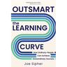 Outsmart the Learning Curve: How Ordinary People Can Achieve Extraordinary Success
