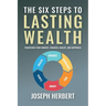 The Six Steps to Lasting Wealth: Transform Your Mindset, Finances, Health, and Happiness