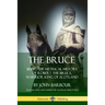 The Bruce: Being the Metrical History of Robert the Bruce, Warrior King of Scotland