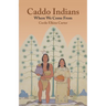 Caddo Indians: Where We Come Fron